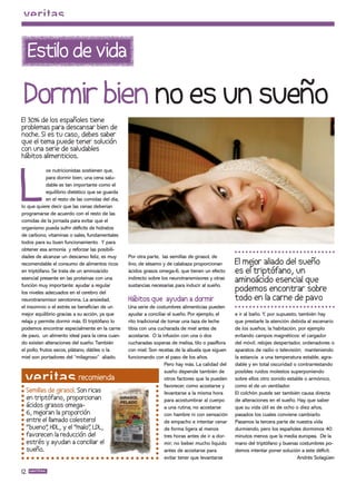 Estilo de vida

 Dormir bien no es un sueño
El 30% de los españoles tiene
problemas para descansar bien de
noche. Si es tu caso, debes saber
que el tema puede tener solución
con una serie de saludables
hábitos alimenticios.




L
             os nutricionistas sostienen que,
             para dormir bien, una cena salu-
             dable es tan importante como el
             equilibrio dietético que se guarda
             en el resto de las comidas del día,
lo que quiere decir que las cenas deberían
programarse de acuerdo con el resto de las
comidas de la jornada para evitar que el
organismo pueda sufrir dé cits de hidratos
de carbono, vitaminas o sales, fundamentales
todos para su buen funcionamiento. Y para
obtener esa armonía y reforzar las posibili-
dades de alcanzar un descanso feliz, es muy        Por otra parte, las semillas de girasol, de
recomendable el consumo de alimentos ricos         lino, de sésamo y de calabaza proporcionan        El me aliado del sueño
                                                                                                         jor
en triptófano. Se trata de un aminoácido           ácidos grasos omega-6, que tienen un efecto       es el triptófano, un
esencial presente en las proteínas con una         indirecto sobre los neurotransmisores y otras     aminoácido esencial que
función muy importante: ayudar a regular
los niveles adecuados en el cerebro del
                                                   sustancias necesarias para inducir al sueño.
                                                                                                     podemos encontrar sobre
neurotransmisor serotonina. La ansiedad,           Hábitos que ayudan a dormir                       todo en la carne de pavo
el insomnio o el estrés se bene cian de un         Una serie de costumbres alimenticias pueden
mejor equilibrio gracias a su acción, ya que       ayudar a conciliar el sueño. Por ejemplo, el      e ir al baño. Y, por supuesto, también hay
relaja y permite dormir más. El triptófano lo      rito tradicional de tomar una taza de leche       que prestarle la atención debida al escenario
podemos encontrar especialmente en la carne        tibia con una cucharada de miel antes de          de los sueños, la habitación, por ejemplo
de pavo, un alimento ideal para la cena cuan-      acostarse. O la infusión con una o dos            evitando campos magnéticos: el cargador
do existen alteraciones del sueño. También         cucharadas soperas de melisa, tilo o pasi ora     del móvil, relojes despertador, ordenadores o
el pollo, frutos secos, plátano, dátiles o la      con miel. Son recetas de la abuela que siguen     aparatos de radio o televisión; manteniendo
miel son portadores del “milagroso” aliado.        funcionando con el paso de los años.              la estancia a una temperatura estable, agra-
                                                                     Pero hay más. La calidad del    dable y en total oscuridad o contrarrestando
                                                                     sueño depende también de        posibles ruidos molestos superponiendo
                           recomienda                                otros factores que la pueden    sobre ellos otro sonido estable o armónico,
                                                                     favorecer, como acostarse y     como el de un ventilador.
     Semillas de girasol. Son ricas                                  levantarse a la misma hora      El colchón puede ser también causa directa
     en triptófano, proporcionan                                     para acostumbrar al cuerpo      de alteraciones en el sueño. Hay que saber
     ácidos grasos omega-                                            a una rutina; no acostarse      que su vida útil es de ocho o diez años,
     6, mejoran la proporción                                        con hambre ni con sensación     pasados los cuales conviene cambiarlo.
     entre el llamado colesterol                                     de empacho e intentar cenar     Pasamos la tercera parte de nuestra vida
     “bueno” HDL, y el “malo” LDL,
             ,                ,                                      de forma ligera al menos        durmiendo, pero los españoles dormimos 40
     favorecen la reducción del                                      tres horas antes de ir a dor-   minutos menos que la media europea. De la
     estrés y ayudan a conciliar el                                  mir; no beber mucho líquido     mano del triptófano y buenas costumbres po-
     sueño.                                                          antes de acostarse para         demos intentar poner solución a este dé cit.
                                                                     evitar tener que levantarse                                   Andrés Solagüen

12
 