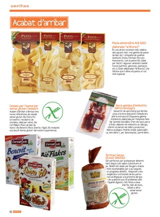 Acabat d’arribar

                                                                 Pasta alimentària ALB GOLD
                                                                 elaborada “al Bronzo”
                                                                 És una de les novetats més celebra-
                                                                 des aquest mes: una gamma de pasta
                                                                 de blat dur i d’espelta de qualitat
                                                                 ‘premium’ Inclou formats ﬁns ara
                                                                           .
                                                                 inexistents, com la pasta XXL (ideal
                                                                 per farcir) i algunes varietats també
                                                                 noves (pettine, genovesi, pantacce,
                                                                 etc.). Estan elaborades “al Bronzo” una
                                                                                                    ,
                                                                 tècnica que li dóna a la pasta un toc
                                                                 molt especial.




Cereals per l’esmorzar                                                Nova gamma d’embotits
sense gluten Cerealvit                                              ibèrics ecològics
Acaben d’arribar a Veritas tres                                      L
                                                                     ’assortit de xarcuteria que Veritas
noves referències de cereals                                       posa a la teva disposició s’amplia ara
sense gluten: Bio Choco Piu                                       amb la introducció d’aquesta gamma
(cruixents i recoberts de                                        d’embotits elaborada per l’empresa fami-
xocolata, ideal per nens), Bio                                 liar Carmelo González. Crien els seus porcs
Cornﬂakes (ﬂocs de blat de                                    a Àvila i elaboren els embotits en Jabugo,
moro) i Bio Benevit (ﬂocs d’arròs i fa
                                     jol). Els trobaràs      oferint al mercat els millors productes
a la secció ‘sense gluten’ del nostre supermercat.         ibèrics ecològics. Podràs trobar paleta ibèri-
                                                          ca, llom ibèric i, per descomptat, pernil ibèric.




                                                          Tortitas Sense
                                                          Gluten SARCHIO
                                                          Són perfectes per acompanyar aliments
                                                          tant dolços com salats substituint el
                                                          pa. També són ideals per lleugers snacks
                                                          i molt recomanables per a qui segueix
                                                            un programa dietètic. Responen a les
                                                            exigències nutricionals de les perso-
                                                            nes al-lèrgiques a la proteïna del gra
                                                             i de qualsevol que té problemes amb
                                                              l’aparell digestiu. Són fetes a base
                                                                               d’arròs, blat de moro,
                                                                                     sèsam o altra
                                                                                       cereal sense
                                                                                         gluten.




18
 