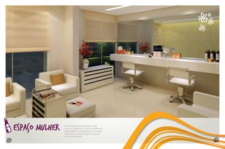 eSPAÇO MULHER No Espaço Mulher você poderá receber
manicure, cabeleireiro e todos os profissionais
especializados na manutenção de sua beleza.
Preservando a sua privacidade e, acima de
tudo, sua praticidade.
20 21
 