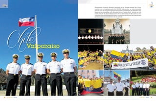ChileValparaiso
Valparaíso ciudad chilena ubicada en el litoral central de Chile,
cuenta con un aproximado de 300.000 habitantes, es caracterizado
por ser uno de los principales terminales marítimos del Pacifico Sur,
tiene en sus interiores a la Escuela Naval “Arturo Prat”, donde un nú-
mero selecto de Guardiamarinas de la Armada del Ecuador se en-
cuentran becados preparándose constantemente para ser excelentes
profesionales en la carrera de las armas.
C m d t e . R A F A E L M O R A N V A L V E R D E 59
14
VIGIA • 2014E S C U E L A S U P E R I O R N A V A L58
14
VIGIA • 2014
 