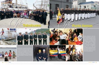 Talcahuano, ciudad con 277.552 ha-
bitantes, es un puerto militar donde
se ubica la principal base naval
chilena y sus astilleros. Se encuen-
tra ubicada al noreste de la ciudad
de Concepción a apenas 16 km
donde mayormente se concentran
las actividades turísticas y noctur-
nas.
Punta Arenas es una ciu-
dad y un puerto, se encuen-
tra a 3900 kilometros al sur
de Santiago de Chile. Punta
Arenas es la ciudad más
poblada y cosmopolita de
la Patagonia chilena,
cuenta con una Zona
Franca ya que se encuen-
tra ubicada estratégica-
mente en la ruta de
navegación que comunica
los océanos Atlánticos y Pa-
cíficos permitiendo que sus
habitantes gocen del co-
mercio internacional.
Chile
C m d t e . R A F A E L M O R A N V A L V E R D E 61
14
VIGIA • 2014E S C U E L A S U P E R I O R N A V A L60
14
VIGIA • 2014
Talcahuano ChilePuntaArenas
 
