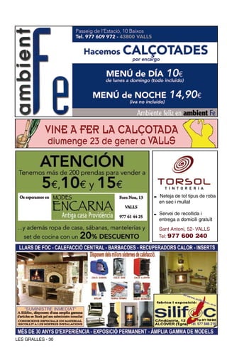 VINE A FER LA CALÇOTADA
             diumenge 23 de gener a VALLS




                                    . Neteja de tot tipus de roba
                                      en sec i mullat

                                    . Servei de recollida i
                                      entrega a domicili gratuït
                                      Sant Antoni, 52- VALLS
                                      Tel: 977 600 240




LES GRALLES - 30
 