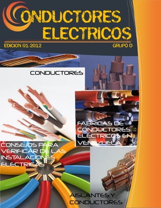 ONDUCTORES
        ELECTRICOS
EDICION 01-2012             GRUPO D



          CONDUCTORES




                    FABRICAS DE
                    CONDUCTORES
                    ELECTRICOS EN
CONSEJOS PARA       VENEZUELA
VERIFICAR DE LAS
INSTALACIONES
ELECTRICAS



                   AISLANTES Y
                   CONDUCTORES
 