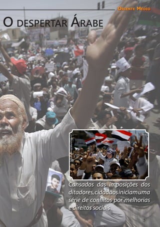 Oriente Médio


O despertar Árabe


           Muhammed Muheisen/AP




           Cansados das imposições dos
           ditadores, cidadãos iniciam uma
           série de conflitos por melhorias
           e direitos sociais
                                            5
 