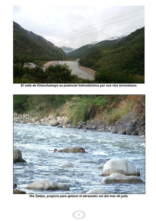 6
El valle de Chanchamayo es potencial hidroeléctrico por sus ríos torrentosos.
Río Satipo, propicio para aplacar el abrazador sol del mes de julio.
 