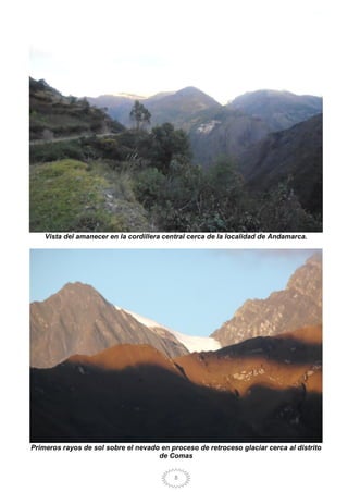 8
Vista del amanecer en la cordillera central cerca de la localidad de Andamarca.
Primeros rayos de sol sobre el nevado en proceso de retroceso glaciar cerca al distrito
de Comas
 