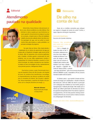 Editorial                                                                                                                    Eletrizante

Atendimento                                                                                                               De olho na
pautado na qualidade                                                                                                      conta de luz
                                       Ventos fortes, chuvas intensas e raios provocam, to-                                Quais são as medidas necessárias para adequar
                               dos os anos, diversos problemas nas redes elétricas. Para                            seu negócio à chegada do horário de verão? Conﬁra, a
                                 minimizar os danos causados por esses fenômenos na-                                seguir, algumas orientações importantes.
                                  turais e garantir o fornecimento de energia em sua área
                                  de concessão, a Ampla investe no Plano de Qualidade,                              Leonardo Kaufmann
                                  trabalho de prevenção realizado desde maio deste ano.                             Executivo de Grandes Indústrias
                                  Na reportagem de capa, você vai conferir os investi-
                                  mentos feitos pela empresa, as ações prioritárias e as                            Pergunta: Que providências
                                 principais estratégias do programa.                                                devo tomar com o início do
                                                                                                                    horário de verão?
                                        Na seção Mais por Menos, Visão Ampla aborda a                                      Com a chegada do
                            implantação de um sistema de aquecimento de água por                                    horário de verão no dia 17
                          energia solar no Hospital de Cantagalo, região serrana do Rio                             de outubro, adiantamos em
                          de Janeiro. Além de representar uma economia signiﬁcativa                                 uma hora nosso relógio. A
                          para o hospital, a iniciativa garante a preservação do meio                               medida visa diminuir o con-
                          ambiente, uma vez que utiliza equipamentos movidos a                                      sumo de energia e, assim,
                          energia limpa. Em Geração de Resultado, o assunto é o Cons-                               evitar o pico do consumo si-
                          ciência Ecoampla. Na matéria, abordaremos esse importan-                                  multâneo pelo comércio, pela
                          te projeto em favor da reciclagem do lixo e apresentaremos                                indústria e por toda a popula-
                          nosso primeiro parceiro: a Refrigerantes Pakera.                                          ção. Segundo o Operador Na-
                                                                                                                    cional do Sistema (ONS), o período
                                    Para fechar a revista, a seção Transformador traz o                             – que segue até fevereiro – gera uma economia de aproxima-
                          case do Hospital & Clínica de São Gonçalo e do Hospital                                   damente 200MWh no país, o equivalente a 9% do consumo
                          de Icaraí. Ao combinar bom atendimento e tecnologia,                                      mensal da cidade do Rio de Janeiro.
                          os empreendimentos vão oferecer excelência em saúde
                          para os moradores de Niterói, São Gonçalo e adjacên-                                             Os clientes cativos – que mantêm contrato de forne-
                          cias. Nessa empreitada, a expertise da Ampla se faz pre-                                  cimento de energia com a distribuidora – situados na faixa da
                          sente com as soluções eﬁcientes de energia.                                               alta tensão (de 11,4kV até 138kV) não devem se preocupar
                                                                                                                    com a adequação dos medidores ao novo horário, porque a
                                                                                                                    reprogramação é realizada pela Ampla. Vale ressaltar que os
                                                                   Marcelo Llévenes
                                                                                                                    clientes que utilizam gerenciador de demanda e/ou bancos
                                                                   Responsável pela Ampla
                                                                                                                    de capacitores temporizados devem ﬁcar atentos e ajustar es-
                                                                   e Endesa Brasil
                                                                                                                    ses equipamentos, a ﬁm de evitar possíveis cobranças desne-
                                                                                                                    cessárias (referentes aos consumos ativos e reativos excessivos
                                                                                                                    e/ou ultrapassagem de demanda).


                                                                                                                    Contato: (21) 2613-7536 – kaufmann@ampla.com


Expediente - Publicação trimestral da Ampla. Criação e produção: Casa do Cliente Comunicação 360° e Marketing
Ampla – Pryscila Civelli e Denise Monteiro. Conteúdo Grandes Clientes: Giovanni Mascarenhas, Eduardo Vale e Cruz e
Viviane Esteves (Personal Service). Colaboração: Comunicação Ampla – Janaina Vilella; Casa do Cliente Comunicação 360°
– Eliane Levy de Souza (edição), Ademir Veroneze, Júlia Lomba (coordenação e reportagem), Maíra Gonçalves, Mariana
Gouvêa e Sânia Motta (reportagem). Revisão: Cristina Motta. Projeto gráﬁco: Casa do Cliente Comunicação 360°.
Fotos: Antonio Pinheiro/EKTAR4 e Banco de imagens Casa do Cliente Comunicação 360°. Tiragem: 4.500 exemplares
 