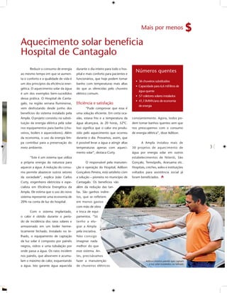 Mais por menos

Aquecimento solar beneﬁcia
Hospital de Cantagalo
      Reduzir o consumo de energia      durante o dia inteiro para todo o hos-
ao mesmo tempo em que se aumen-         pital e mais conforto para pacientes e
                                                                                    Números quentes
ta o conforto e a qualidade de vida é   funcionários, que hoje podem tomar
                                                                                    • 36 chuveiros substituídos
um dos princípios da eﬁciência ener-    banho com temperaturas mais altas
                                                                                    • Capacidade para 6,6 mil litros de
gética. O aquecimento solar da água     do que as oferecidas pelo chuveiro
                                                                                       água quente
é um dos exemplos bem-sucedidos         elétrico comum.
                                                                                    • 57 coletores solares instalados
dessa prática. O Hospital de Canta-
                                                                                    • 41,13MWh/ano de economia
galo, na região serrana ﬂuminense,      Eﬁciência e satisfação
                                                                                       de energia
vem desfrutando desde junho dos                “Pude comprovar que essa é
benefícios do sistema instalado pela    uma solução eﬁciente. Em certa oca-
Ampla. O projeto consistiu na substi-   sião, estava frio e a temperatura da      constantemente. Agora, todos po-
tuição da energia elétrica pela solar   água alcançava, às 20 horas, 52ºC.        dem tomar banhos quentes sem que
nos equipamentos para banho (chu-       Isso signiﬁca que o calor era produ-      nos preocupemos com o consumo
veiros, boilers e aquecedores). Além    zido pelo aquecimento que ocorreu         de energia elétrica”, disse Adilson.
da economia, o uso da energia lim-      durante o dia. Provamos, assim, que
pa contribui para a preservação do      é possível levar a água a atingir altas          A Ampla instalou mais de
meio ambiente.                          temperaturas apenas com aqueci-           30 projetos de aquecimento de                     3
                                        mento solar”, destaca Curty.              água por energia solar em outros
      “Este é um sistema que utiliza                                              estabelecimentos de Niterói, São
a própria energia da natureza para             O responsável pela manuten-        Gonçalo, Teresópolis, Araruama etc.
aquecer a água. A redução do consu-     ção e operação do Hospital, Adilson       Hospitais, creches, asilos e instituições
mo permite abastecer outros setores     Gonçalves Pereira, está satisfeito com    voltados para assistência social já
da sociedade”, explica João Carlos      a solução – pioneira no município de      foram beneﬁciados.
Curty, engenheiro eletricista e espe-   Cantagalo. Os benefícios vão
cialista em Eﬁciência Energética da     além da redução das tari-
Ampla. Ele estima que o uso do novo     fas. São ganhos indire-
sistema represente uma economia de      tos, que se refletem
20% na conta de luz do hospital.        em menos gastos
                                        com mão de obra
      Com o sistema implantado,         e troca de equi-
o calor é obtido durante o perío-       pamentos. “Só
do de incidência dos raios solares e    tenho a elo-
armazenado em um boiler herme-          giar a Ampla
ticamente fechado. Instalado no te-     pela iniciativa.
lhado, o equipamento de captação        Não consigo
da luz solar é composto por painéis     imaginar nada
negros, vidros e uma tubulação por      melhor do que
onde passa a água. Os raios incidem     esse sistema. An-
nos painéis, que absorvem e acumu-      tes, precisávamos
lam o máximo de calor, esquentando      fazer a manutenção                                   Adilson mostra painéis que captam
                                                                                                a luz solar instalados no telhado
a água. Isto garante água aquecida      de chuveiros elétricos
 