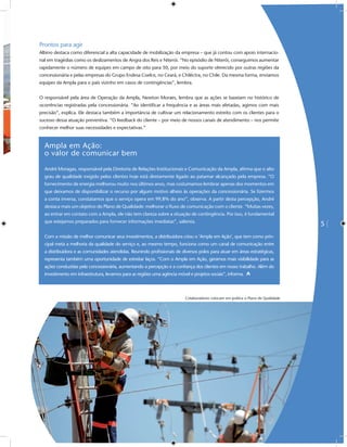 Prontos para agir
Albino destaca como diferencial a alta capacidade de mobilização da empresa – que já contou com apoio internacio-
nal em tragédias como os deslizamentos de Angra dos Reis e Niterói. “No episódio de Niterói, conseguimos aumentar
rapidamente o número de equipes em campo de oito para 50, por meio do suporte oferecido por outras regiões da
concessionária e pelas empresas do Grupo Endesa Coelce, no Ceará, e Chiléctra, no Chile. Da mesma forma, enviamos
equipes da Ampla para o país vizinho em casos de contingências”, lembra.


O responsável pela área de Operação da Ampla, Newton Moraes, lembra que as ações se baseiam no histórico de
ocorrências registradas pela concessionária. “Ao identiﬁcar a frequência e as áreas mais afetadas, agimos com mais
precisão”, explica. Ele destaca também a importância de cultivar um relacionamento estreito com os clientes para o
sucesso dessa atuação preventiva. “O feedback do cliente – por meio de nossos canais de atendimento – nos permite
conhecer melhor suas necessidades e expectativas.”


  Ampla em Ação:
  o valor de comunicar bem

  André Moragas, responsável pela Diretoria de Relações Institucionais e Comunicação da Ampla, aﬁrma que o alto
  grau de qualidade exigido pelos clientes hoje está diretamente ligado ao patamar alcançado pela empresa. “O
  fornecimento de energia melhorou muito nos últimos anos, mas costumamos lembrar apenas dos momentos em
  que deixamos de disponibilizar o recurso por algum motivo alheio às operações da concessionária. Se ﬁzermos
  a conta inversa, constatamos que o serviço opera em 99,8% do ano”, observa. A partir desta percepção, André
  destaca mais um objetivo do Plano de Qualidade: melhorar o ﬂuxo de comunicação com o cliente. “Muitas vezes,
  ao entrar em contato com a Ampla, ele não tem clareza sobre a situação de contingência. Por isso, é fundamental
  que estejamos preparados para fornecer informações imediatas”, salienta.
                                                                                                                                  5
  Com a missão de melhor comunicar seus investimentos, a distribuidora criou o ‘Ampla em Ação’, que tem como prin-
  cipal meta a melhoria da qualidade do serviço e, ao mesmo tempo, funciona como um canal de comunicação entre
  a distribuidora e as comunidades atendidas. Reunindo proﬁssionais de diversos polos para atuar em áreas estratégicas,
  representa também uma oportunidade de estreitar laços. “Com o Ampla em Ação, geramos mais visibilidade para as
  ações conduzidas pela concessionária, aumentando a percepção e a conﬁança dos clientes em nosso trabalho. Além do
  investimento em infraestrutura, levamos para as regiões uma agência móvel e projetos sociais”, informa.




                                                                          Colaboradores colocam em prática o Plano de Qualidade
 