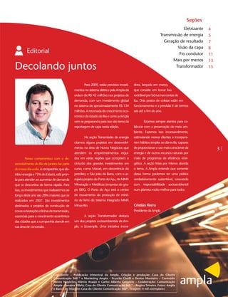 Seções
                                                                                                                           Eletrizante    4
                                                                                                              Transmissão de energia      5
                                                                                                                Geração de resultado      7
                                                                                                                       Visão da capa      8
         Editorial                                                                                                      Fio condutor      11
                                                                                                                    Mais por menos        13
Decolando juntos                                                                                                      Transformador       15



                                                    Para 2009, estão previstos investi-   dora, lançada em março,
                                             mentos no sistema elétrico pela Ampla da     que consiste em trocar lixo
                                             ordem de R$ 42 milhões nos projetos de       reciclável por bônus nas contas de
                                             demanda, com um investimento global          luz. Dois postos de coletas estão em
                                             no sistema de aproximadamente R$ 134         funcionamento e a previsão é de termos
                                             milhões. A retomada do crescimento eco-      seis até o fim do ano.
                                             nômico do Estado do Rio e como a Ampla
                                             vem se preparando para isso são tema da             Estamos sempre atentos para co-
                                             reportagem de capa nesta edição.             laborar com a preservação do meio am-
                                                                                          biente. Fazemos isso incansavelmente,
                                                    Na seção Transmissão de energia       estimulando nossos clientes a incorpora-
                                             citamos alguns projetos em desenvolvi-       rem hábitos simples ao dia-a-dia, capazes
                                             mento na área de Novos Negócios que          de proporcionar o uso mais consciente da             3
                                             atendem os empreendimentos ergui-            energia e de outros recursos naturais por
       Nosso compromisso com o de-           dos em várias regiões que compõem o          meio de programas de eficiência ener-
senvolvimento do Rio de Janeiro faz parte    cinturão dos grandes investimentos em        gética. A seção Mais por Menos aborda
do nosso dia-a-dia. A companhia, que dis-    curso, como Macaé, em decorrência do         o tema. A Ampla entende que somente
tribui energia a 73% do Estado, está pron-   petróleo; e São João da Barra, com o ar-     dessa forma podemos ter uma prática
ta para atender ao aumento de demanda        rojado projeto do Porto do Açu, da MMX       verdadeiramente sustentável, crescendo
que se descortina de forma rápida. Para      Mineração e Metálicos (empresa do gru-       com responsabilidade socioambiental
isso, os investimentos que realizaremos ao   po EBX). O Porto do Açu será o centro        num planeta muito melhor para todos.
longo deste ano são 28% maiores que os       de escoamento da produção de miné-
realizados em 2007. São investimentos        rio de ferro do Sistema Integrado MMX
destinados a projetos de construção de       Minas-Rio.                                   Cristián Fierro
novas subestações e linhas de transmissão,                                                Presidente da Ampla
essenciais para o crescimento econômico             A seção Transformador destaca
das cidades que a companhia atende em        um dos projetos socioambientais da Am-
sua área de concessão.                       pla, o Ecoampla. Uma iniciativa inova-




                             Expediente – Publicação trimestral da Ampla. Criação e produção: Casa do Cliente
                             Comunicação 360 º e Marketing Ampla – Pryscila Civelli e Denise Monteiro – Conteúdo
                             Novos Negócios: Márcio Araújo e Carlos Alberto Gregório – Colaboração: Comunicação
                             Ampla – Janaina Villela; Casa do Cliente Comunicação 360 º – Regina Teixeira. Fotos: Ampla
                             e Banco de imagens Casa do Cliente Comunicação 360º. Tiragem: 4 mil exemplares
 