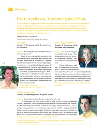 Eletrizante


     Com a palavra, nossos especialistas
     Esta seção aborda as perguntas mais freqüentes dos clientes corporativos que buscam as soluções da Ampla. Voltamos
     a pedir sua participação, enviando perguntas e sugestões para o e-mail publicado no fim da página ou contatando
     diretamente nossos executivos de contas. Lembramos que sua participação é muito importante para nós. Afinal, a
     proposta da Visão Ampla é ser mais um instrumento de comunicação entre a companhia e seus clientes corporativos.
     A Ampla quer estar cada vez mais alinhada com você.

     Perguntas e respostas
     Executivos de contas tiram dúvidas dos clientes

     José Vagnir                                                          Carlos Augusto Sardinha
     Executivo de clientes empresariais da regional noro-                 Executivo de clientes empresariais
     este fluminense                                                      da regional norte-fluminense


     Pergunta: Por que algumas vezes em minha conta co-                   Pergunta: Tive conhecimento, pela
     bra-se energia reativa?                                              revista Visão Ampla, de que a área
            Trata-se de uma cobrança a título de excedente, pelo          Ampla Negócios está com uma sé-
     baixo fator de potência, determinada pela Agência Nacional           rie de produtos e serviços. Como
     de Energia Elétrica (Aneel) de, no mínimo, 0,92. A energia           posso obter mais informações sobre
4    reativa é necessária para o funcionamento de alguns equipa-          isso?
      mentos, mas, em excesso, é prejudicial para instalações do                  Ficamos satisfeitos em saber
       cliente e rede elétrica. Para corrigir o fator de potência é ne-   que a informação sobre os nossos pro-
         cessário o uso de bancos de capacitores, que extingüem           dutos foi obtida com a leitura da revista
          o excedente. Isso gera mais economia para o cliente e           Visão Ampla. Nossa meta com o lançamento da publicação
          confiabilidade das instalações elétricas. Na região noro-       é ampliar o relacionamento com os clientes corporativos. A
           este do Estado do Rio, atendemos muitos casos deste            filosofia da Ampla é desenvolver soluções sob medida e apro-
           tipo e realizamos vários serviços de correção de fator de      veitar cada contato com o cliente para apresentar as soluções
           potência. Para solicitar o serviço, entre em contato com       que aumentem a capacidade produtiva de sua empresa.
          o seu executivo de contas.                                      Contatos: caugusto@ampla.com, tel.: (22) 2772-2306
          Contatos para informações:                                      ramal 200
         jvagnir@ampla.com, tel.: (22) 3851-0732


     Leandro Viana Pereira
     Executivo de clientes empresariais da regional serrana


     Pergunta: Gostaria de entender melhor o meu tipo de fornecimento.
              O fornecimento em média tensão (Grupo A) pode ser feito em quatro modalidades
     tarifárias: convencional, com o pagamento de uma demanda; consumo mensal; pela tarifa ver-
     de (THS), onde existe uma demanda e a cobrança da energia conforme o horário e a tarifa; e
     tarifação azul, para clientes com características específicas. Há também a opção pela tarifação
     Grupo B, conforme a potência instalada. Os clientes empresariais regionais têm dúvidas em
     relação ao seu tipo de fornecimento. É importante que o primeiro contato do cliente seja com a
     Ampla, para juntos elaborarmos uma solução completa que atenda 100% das suas necessidades.
     Contatos: lvpereira@ampla.com, tel.: (24) 2231-4272 ramal 209

       Envie sua pergunta para o e-mail amplanegocios@ampla.com. Na próxima edição, esperamos
       poder esclarecer suas dúvidas.
 