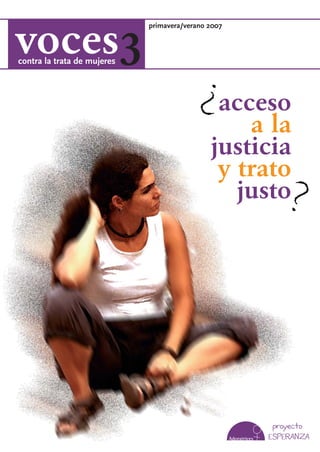voces3
                             primavera/verano 2007



contra la trata de mujeres




                                               acceso
                                                  a la
                                              justicia
                                               y trato
                                                 justo
 