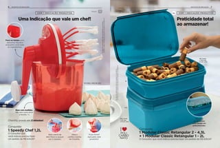 Ositensdeambientaçãonãoacompanhamosprodutos.
*ConfiraaregracompletadeIndicaçãoProdutivanapágina8.
Preparar
COM 1 INDICAÇÃO PRODUTIVA
Uma Indicação que vale um chef!
Conquiste:
1 Speedy Chef 1,2L
O Consultor que
você indicou precisa fazer
um pedido de R$ 629,00*
6 INCENTIVO DE INDICAÇÃO
Chantilly pronto em 2 minutos!
Base com medidas.
Não tem como errar
a receita. =)
Furo na tampa para
adicionar líquidos
enquanto você bate
os ingredientes.
Bata creme de
leite fresco e açúcar
por 2 minutos.
Abra e
confira o ponto
do Chantilly.
Ficou firme?
Aproveite, está
prontinho!
Conquiste:
1 Modular Classic Retangular 2 - 4,3L
+ 1 Modular Classic Retangular 1 - 2L
O Consultor que você indicou precisa fazer um pedido de R$ 629,00*
COM 1 INDICAÇÃO PRODUTIVA
Praticidade total
ao armazenar!
Ou
Ositensdeambientaçãonãoacompanhamosprodutos.
*ConfiraaregracompletadeIndicaçãoProdutivanapágina8.
7INCENTIVO DE INDICAÇÃO
Armazenar
Visualize
os alimentos
com tampa em
policarbonato.
14,4 diam. x 26,2 alt. (cm)
28,1 comp.
x 19,9 larg.
x 9 alt. (cm)
2L
4,3L
28,2 comp.
x 20 larg.
x 15 alt. (cm)
 