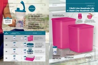 NA
SEMANA
Com um pedido
de R$ 315,00, conquiste*:
Com um pedido de R$ 629,00, conquiste*:
33
34
35
36
*Limitadoa1conjuntodoprodutoemcadasemana.
Não colocar bebidas quentes ou gaseificadas.
Com um pedido
de R$ 315,00 em
qualquer semana
do Vitrine 09.2019,
você conquista um
1 Copo com
Bico Ilúmina
Hortênsia 800ml
1 Copo com Bico Ilúmina
Hortênsia 800ml, e por
R$ 42,90, adquira 1 Prática
2L, e também por R$139,20
adquira o Presente da
Anfitriã Antecipado.
1 Copo com Bico Ilúmina
Hortênsia 800ml, e por
R$49,90, adquira
1 Super Caixa 10L.
1 Copo com Bico
Ilúmina Hortênsia 800ml
1 Copo com Bico
Ilúmina Hortênsia 800ml
1 Copo com Bico
Ilúmina Hortênsia 800ml
1 Copo com Bico
Ilúmina Hortênsia 800ml
1 Copo com Bico Ilúmina
Hortênsia 800ml + 1 Refri Line
Quadrado 1,8L + 1 Refri Line
Quadrado 2,2L
1 Copo com Bico Ilúmina
Hortênsia 800ml + 1 Mini
Instantânea Slim Hortênsia 575ml
+ 1 Delicatesse Hortênsia 1,75L
Ou
Ou
Ou
Ou
INCENTIVO DE ATIVIDADE
SEMANAS 33 A 36
Servir
14
Ositensdeambientaçãonãoacompanhamosprodutos.
*Limitadoa1conjuntodoprodutoemcadasemana.
1 Refri Line Quadrado 1,8L
+ 1 Refri Line Quadrado 2,2L
SEMANA 33
Conquiste*
Com um pedido de:
R$ 315,00
1 Copo com Bico Ilúmina
Hortênsia 800ml
Ou Conquiste*
Com um pedido de:
R$ 629,00
1 Copo com Bico Ilúmina Hortênsia
800ml + 1 Refri Line Quadrado 1,8L
+ 1 Refri Line Quadrado 2,2L
INCENTIVO DE ATIVIDADE
Empilhe e
ganhe espaço
na geladeira.
VEM AÍ NO
VITRINE 10!
Tampa protege do ar
frio e garante alimentos
fresquinhos por mais tempo!
Para quem ama uma
#GeladeiraOrganizada
15
Quando fechada,
tampa não deixa vazar.
LANÇAMENTO
Geladeira
CONSULTOR,
fique ativo todas
as semanas e lucre
MUITO MAIS!
12,6 comp.
x 13 larg.
x 18,9 alt. (cm)
11,3 comp.
x 10,5 larg.
x 20,7 alt. (cm)
2,2L
1,8L
12,6 comp.
x 13 larg.
x 15,8 alt. (cm)
 