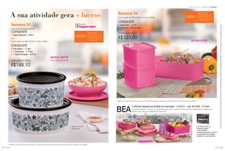 1312 você pode você pode
*Parapoderganharosbrindes,asConsultorasdeverãoestarsemdébito.Osbrindesserãoiguaisousimilaresaosapresentadosnestapágina.Ositensdeambientaçãonãoacompanhamosprodutos.
Semana 34
Com o valor de R$ 515,00 (1º nível do BEA)
CONQUISTE
1 Caixa Ideal - 1,4 litro
+ 2 Jeitosos - 900 ml cada
OPORTUNIDADE DE GANHO
R$123,00
* Válido para as Novas Consultoras, durante as 12 primeiras semanas, contadas a partir da semana em que foi realizado o seu cadastro.
Semana 33
Com uma atividade mínima
CONQUISTE
1 Tigela Sensação - 500ml
OU
Com o valor de R$ 515,00 (1º nível do BEA)
CONQUISTE
1 Pote Master - 1,5 litro
+ 1 Delicatesse - 1,75 litro
+ 1 Tigela Sensação - 500 ml
OPORTUNIDADE DE GANHO
R$148,10
A sua atividade gera + lucros
GRÁTIS*
PARA NOVAS
CONSULTORAS QUE
FICAREM ATIVAS COM
O VALOR DE R$ 515,00
(1º NÍVEL DO BEA)
Incentivo de atividadeSemanas 33 a 36.2015
* Válido para as Novas Consultoras, durante as 12 primeiras semanas, contadas a partir da semana em que foi realizado o seu cadastro.
BEA
Com pedido mínimo da
Distribuição adquira:
1 Jogo de Vitrines
Tupperware/Nutrimetics nº10.2015
por apenas R$ 2,00 (3 unidades).
Verifique com o seu Distribuidor.
O Brinde Especial da Anfitriã de marcação - 10.2015 - cód. 801083 - 3º nível
já pode ser adquirido. Consulte a sua Distribuição para saber os valores mínimos de venda e presenteie as Anfitriãs que
abrirem suas casas para a Experiência Tupperware*.
NOVA ARTE
ESCOLHIDA POR VOCÊS
NOVA COR
Produtos
3
GRÁTIS*
PARA NOVAS
CONSULTORAS QUE
FICAREM ATIVAS COM
O VALOR DE R$ 515,00
(1º NÍVEL DO BEA)
Bases levemente
translúcidas.
 