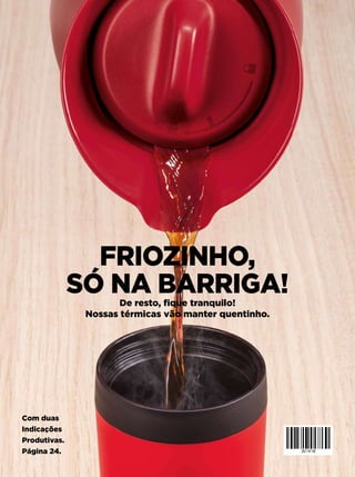 De resto, fique tranquilo!
Nossas térmicas vão manter quentinho.
Com duas
Indicações
Produtivas.
Página 24.
FRIOZINHO,
SÓ NA BARRIGA!
 