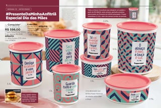 #PresenteDaMinhaAnfitriã
Especial Dia das Mães
16 INCENTIVO DE ATIVIDADE
SEMANA 10 - ANTECIPADO
3,3L
4,2L
1,3L
1,5L
2,25L
5,5L
1,75L
Com o pedido mínimo
de R$ 299,00, adquira
3 Vitrines Tupperware/
Nutrimetics 4.2019 por
R$ 2,75. Cód. 301391
*Os Novos Consultores só poderão
adquirir o Presente Especial da
Anfitriã após 12 semanas de
cadastro. Dúvidas, entre em contato
com a Distribuição para conhecer
o Programa Integrando Novos
Consultores. Para ganhar os brindes,
os Consultores devem estar sem
débitos. Os brindes serão iguais ou
similares aos ilustrados na Revista
Você Pode. Os itens de ambientação
não acompanham o produto.
17
Todos os Novos Consultores que atingirem um pedido a
partir de R$ 598,00, nesta semana, ganharão produtos
selecionados do Presente da Anfitriã antecipado (1 Super
Instantânea 5, 5,5L), além dos demais brindes do período.
* Limitado a 1 conjunto de produtos. Os itens de ambientação não acompanham o produto.
Armazenar
Instantânea 5, 5,5L), além dos demais brindes do período.
E, além disso,
por R$ 132,00 adquira:
Presente da Anﬁtriã Especial
Dia das Mães
(3º nível - 7 itens)
- Cód.: 804184
Ou Conquiste*
Com um pedido de:
R$ 598,00
1 Tigela Maravilhosa 500ml
E por apenas R$ 29,90
adquira:
+ 1 Jarra Murano 3,75 Litros
Cód.: 879804
ValidadedesteVitrine:Semanas05a08de___/___2019a___/___2019
Vitrine 02 | 2019
O hambúrguer
perfeito é o
que você faz
Topa
crescer
ao nosso
lado?
AF_vitrine02.2019_R09.indd 1 28/11/18 23:19
Uma decoração que
lembra frases históricas
da relação entre mães
e ﬁlhos!
 