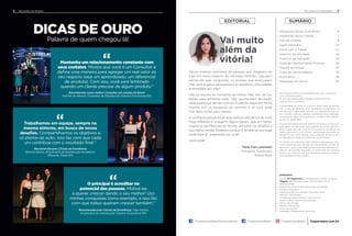 EDITORIAL SUMÁRIO
Tupperware.com.br/TupperwareBrasilSoConsultores /TupperwareBrasil /TupperwareBrasil
Os produtos podem sofrer alterações de cores, de acordo
com o processo gráfico.
Os itens de ambientação utilizados nesta revista não
acompanham os produtos.
A capacidade de todos os produtos pode variar de acordo
com o tipo de alimento e/ou ingrediente armazenado ou
contido, pois a densidade varia de um ingrediente para ou-
tro. Contudo, todas as medidas volumétricas foram definidas
considerando água como parâmetro universal para referên-
cia de sua capacidade.
Os produtos Tupperware têm garantia de 10 anos contra qual-
quer defeito de fabricação (essa garantia de 10 anos dos pro-
dutos Tupperware não se aplica aos produtos cosméticos da
marca Nutrimetics) e um serviço especial para reposição de
acessórios, tais como tampas, alças e grades, conforme dis-
ponibilidade do estoque no momento da solicitação.
Os direitos de publicação desta edição e de qualquer outra
marca registrada nela utilizada são propriedades de Dart do
Brasil Ind. e Com. Ltda. Nenhuma parte desta publicação po-
derá ser reproduzida, arquivada ou transmitida de nenhuma
forma e por nenhum meio sem permissão expressa e por es-
crito da detentora dos direitos.
EXPEDIENTE
Revista VP Tupperware é uma publicação da Dart do Brasil.
Tiragem: 390.000 exemplares / Distribuição interna.
Venda proibida.
Gerente de Comunicação para a Força de Vendas:
Daniella Damasceno
Supervisora de Comunicação: Fernanda Jesus
Editorial: João Bonazzi
Coordenador de Incentivos: Lucas Visconti
Projeto Gráfico: Quatria Comunicação
Editora: Bia Mendes
Redator: Marcos Reis
Fotos: Marco Pinto
Impressão e Acabamento: Abril Print
Vai muito
além da
vitória!
DICAS DE OURO
Palavra de quem chegou lá!
Trabalhamos em equipe, sempre na
mesma sintonia, em busca de novos
desafios. Compartilhamos os objetivos e
os planos de ação. Isso faz com que cada
um contribua com o resultado final.”
Reconhecida pelo Círculo da Excelência,
Râmida Bueno, Empresária da Distribuição Excelência
(Ribeirão Preto/SP)
Mantenha um relacionamento constante com
seus contatos. Mostre que você é um Consultor e
defina uma maneira para agregar um real valor ao
seu negócio (seja um aprendizado, um diferencial
de produto). Com isso, você será lembrado
quando um cliente precisar de algum produto.”
Reconhecido como melhor Consultor em vendas do Brasil,
Gabriel de Alencar, Consultor da Distribuição Girassol (Campinas/SP)
O principal é acreditar no
potencial das pessoas. Motivá-las
a querer crescer dando o seu melhor! Uso
minhas conquistas como exemplo, e isso faz
com que todos queiram crescer também.”
Reconhecida pelo Círculo da Excelência, Olga Santos,
Empresária da Distribuição Charme (Guarulhos/SP)
Paola Kiwi Levenstein
Presidente Tupperware
Brands Brasil
Temos diversos exemplos de pessoas que chegaram ao
topo em nosso negócio. Ao ver essas histórias, logo pen-
samos em suas conquistas, no sucesso que alcançaram.
Mas você já parou para pensar nos desafios e dificuldades
enfrentados por elas?
Não se resume ao momento da vitória. Mas, sim, de tra-
balhar para enfrentar cada “não” que tenham escutado,
cada queda que tenham sofrido. É preciso seguir em frente
mesmo com os bloqueios do caminho. E só você pode
tirar disso lições para crescer.
A confiança para alcançar seus sonhos está dentro de você.
Faça diferente e, enquanto alguns param, siga em frente.
Inspire-se nos Melhores do Mundo, encontre nos desafios a
sua melhor versão. Parabéns a todos! E lembre-se: seu lugar
pode estar lá... esperando por você!
Você pode!
Integrando Novos Consultores
Integrando Novos Líderes
Hall das Estrelas
Super Seminário
Feche com a Tupper
Incentivo de Atividade
Incentivo de Indicação
Clube de Oportunidades Premium
Palavra de Vendas
Clube de Oportunidades
Nutrimetics
Destaques do Vitrine
6
7
8
10
11
12
19
24
25
25
26
27
54 PALAVRAS DA PRESIDENTEMELHORES DO MUNDO
 