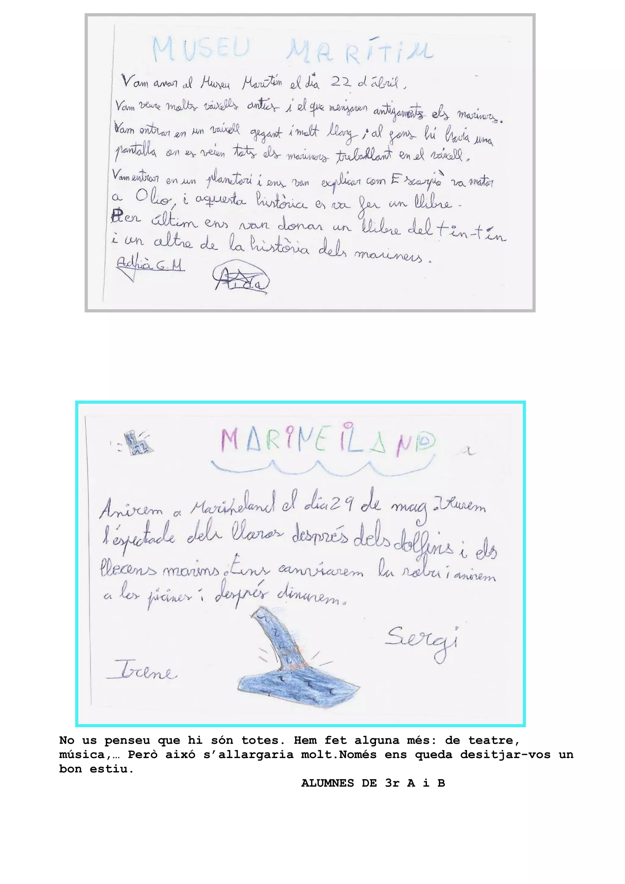 No us penseu que hi són totes. Hem fet alguna més: de teatre,
música,… Però aixó s’allargaria molt.Només ens queda desitjar-vos un
bon estiu.
                                ALUMNES DE 3r A i B
 