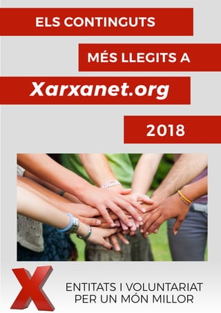 2018
ELS CONTINGUTS
MÉS LLEGITS A
Xarxanet.org
ENTITATS I VOLUNTARIAT
PER UN MÓN MILLOR
 