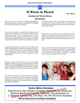 REVISTA DIGITAL XICOTEPEC PUEBLO MÁGICO.


                                                      20
                                              El Rincón de Pherch.                                                            Por: Pherch.
                                                 	Cuentos	de	Tierra	Firme.	
                                                                	Stornoway	
Este	 es	 un	 disco	 de	 aventuras	 con	 letras autobiográﬁcas,            En	 2006	 le	 dieron	 forma	 a	 sus	 primeras	 composiciones,	 se
melodıas	memorables,	armonıas	sorprendentes	y	un	trabajo
        ́                        ́                                         autoprodujeron	y	grabaron	algunos	demos	en	un	garaje	que
de	arte	fuera	de	lo	comú n	en	su	gé nero.	                               fueron	programados	en	algunas	estaciones	de	radio	y	comen-
                                                                           zaron	a	dar	conciertos	



El	 cantante	 y	 compositor	 principal	 Brian	 Briggs	 describe
Cuentos	 de	 Tierra	 Firme	 como	 "un	 á lbum	 de	 historias	 acerca      Editaron	un	par	de	sencillos	de	forma	completamente	inde-
de	 los	 ritos	 de	 paso."	 Si	 hay	 un	 tema	 uni icador	 es	 la	 tarea   pendiente	y	en	2009	se	convirtieron	en	el	primer	acto	sin
problemá tica	de	dejar	atrá s	las	certezas	fá ciles	de	la	juventud      contrato	discográ ico	que	Jools	Holland	invitó 	a	tocar	a	su
a	luchar	con	las	complejidades	de	la	vida	adulta,	todo	el	tiempo	          cé lebre	programa	de	televisió n.	Poco	despué s	 irmaron	con
tratando	de	mantener	un	sentido	de	la	maravilla	en	el	mundo".	             4AD.	




A	 partir	 de	 in luencias	 tan	 variadas	 como	 Tom	 Waits,	 John
                                                                           Con	un	sonido	entre	british	pop	y	so isticado	indie,	este	grupo
Adams	y	David	Gilmour,	con	guiñ os	a	lo	largo	del	camino	con
                                                                           es	 dulce	 sin	 ser	 empalagoso,	 disfrutable	 sin	 ser	 perecedero,
poetas	 del	 siglo	 19	 John	 Clare	 y	 Samuel	 Taylor	 Coleridge,
                                                                           de	muchas	formas	recomendable.	Si	es	que	gustas	de	mú sica
es	 un	 multi-textura,	 hiper-meló dica,	 sus	 emotivas	 piezas
                                                                           con	 má s	 fondo	 que	 forma	 ideal	 si	 eres	 hipster,	 o	 escuchas
conmueven	gratamente	con	su	trabajo.	Tambié n	es	un	disco
                                                                           grupos	como	tame	impala	o	collective	animal.	
pop	fantá stico.	




Stornoway	 nació 	 como	 banda	 hace	 siete	 añ os	 en	 Oxford,
Inglaterra,	 cuando	 el	 azar	 provocó 	 que	 dos	 jó venes	 mú sicos
de	talento	singular,	Brian Briggs (cantante,	guitarrista	y	com-
positor	nacido	en	Irlanda)	y	Jon	Ouin	(tecladista	y	arreglista
nacido	en	Londres),	se	conocieran	durante	un	evento	escolar.	




Poco	despué s	se	reunieron	con	la	intenció n	de	hacer	mú sica
juntos,	 se	 entusiasmaron	 y	 pusieron	 un	 anuncio	 solicitando
un	bajista	al	que	só lo	una	persona	respondió ,	el	sudafricano
Oli	Steadman,	cuyo	hermano	menor	terminarıa	por	completar
                                                ́
el cuarteto en la batería.	




                                                   Centro Óptico Xicotepec.
      Examen de la vista, Anteojos Completos, Reparacióno.C
                                                        C de Armazones,                                             om
                                     uEBl     omAGIinformación en:
         Surtimos Recetas de Cualquier Institución, más
                             P ECPMayo. Tel: 764 100 24 83. Xicotepec.
                   XI Casi E
      C. Allende #.100CotEsq. 5 de
              WWW50% de Descuento en Anteojos Completos.
 