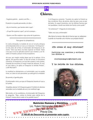 REVISTA DIGITAL XICOTEPEC PUEBLO MÁGICO.


                                                        24
                                                      Chistes.
‐Ta güeno patrón... quiero una ﬂor...‐                          Y el Chaquiras comenta: "Cuando me aplicó la Pretzel ya
                                                                iba a rendirme. Pero, de pronto, abro los ojos y veo un par
El patrón se queda pensando y le dice…                          de bolas. En aquel momento, con las úl mas fuerzas que
                                                                me quedaban, mordí esas bolas tan fuerte como pude."
‐¡Ay no inventes, que barata sales Lupe!‐
                                                                "¿Y, entonces?"‐ Pregunta el entrenador.
‐ ¿Y qué ﬂor quieres Lupe?, yo te la compro...
                                                                "Sabe una cosa, entrenador:
‐ Quiero una ﬂor esplorer roja como de la patrona...
                                                                ¡No ene la menor idea de la fuerza que se adquiere
      ********************************************              cuando se muerde uno mismo sus propias bolas!
                Para ganar la competencia
                                                                     ********************************************
En cierta olimpiada, la medalla de oro en la lucha olímpica
sería disputada entre un ruso y un mexicano: "el Chaquiras".
Un día antes de la ﬁnal, el entrenador del Chaquiras le ad‐          ¿Te crees el muy chistoso?
vierte: "Este ruso ene una llave especial: la Pretzel. Todos
a los que se las ha aplicado tuvieron que rendirse y ser lle‐        Participa con nosotros y envíanos
vados al hospital, porque no hay escapatoria.                        tus chistes a:
Así que, por ningún mo vo dejes que te la aplique. ¡Si te
agarra, ahí termina todo!" El día de la ﬁnal, el encuentro               xicotepecmagico@hotmail.com
comienza. El Chaquiras y el ruso dan vueltas y más vueltas,
tratando de encontrar el mejor modo de atacarse. En eso,
el ruso ataca y le aplica al Chaquiras la temida Pretzel…
                                                                     Y te reirás de tus chistes.
¡¡¡Oh My God!!!

La mul tud se decepciona y el entrenador, que no puede
mirar, se cubre la cara pensando ¡ya valió gorro la medalla!

De pronto, el gen o grita.

El entrenador mira y ve que el Chaquiras levanta al ruso y
lo tumba.

¡Espaldas planas! ¡El Chaquiras gana! El árbitro lo declara
vencedor con la medalla de oro y la mul tud ruge.

Más tarde, en los ves dores, el entrenador del Chaquiras
le pregunta: "Oye, ¿cómo la hiciste para salirte de la
Pretzel? ¡Hasta ahora nadie lo ha podido hacer!"


                                          Nutrición Humana y Dietética.
                             Lic. Yuleni Hérnandez Méndez. Co.
                                                       GI                                       Com
                                             E BlomA
                                 EPECPu Cita. 73.
                                   Tel: 764 105 48
                         .XICot        Previa
           WWW$ 100.00 de Descuento al presentar este cupón.
 