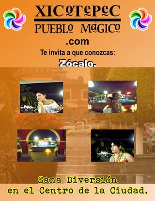 .com
      Te invita a que conozcas:
            Zócalo.




      Sana Diversión
en el Centro de la Ciudad.
 
