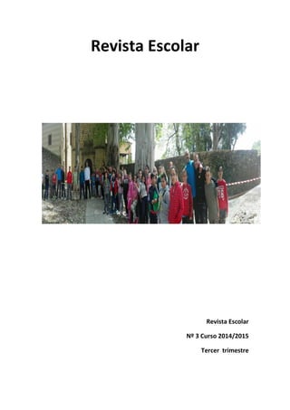 Revista Escolar
Revista Escolar
Nº 3 Curso 2014/2015
Tercer trimestre
 