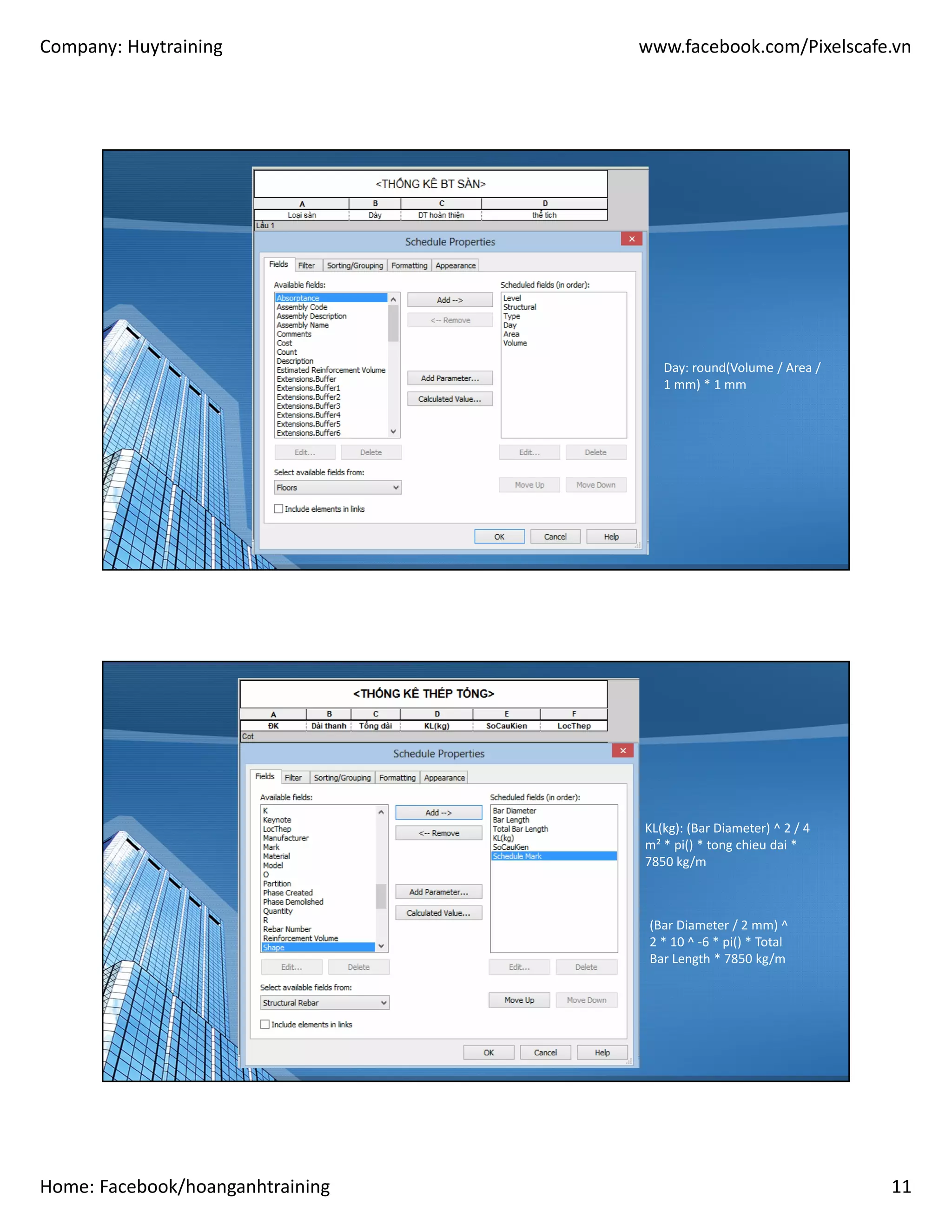 Company: Huytraining www.facebook.com/Pixelscafe.vn
Home: Facebook/hoanganhtraining 11
Day: round(Volume / Area /
1 mm) * 1 mm
KL(kg): (Bar Diameter) ^ 2 / 4
m² * pi() * tong chieu dai *
7850 kg/m
(Bar Diameter / 2 mm) ^
2 * 10 ^ -6 * pi() * Total
Bar Length * 7850 kg/m
 