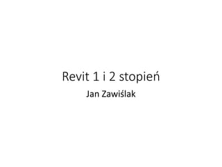 Revit 1 i 2 stopień
Jan Zawiślak
 