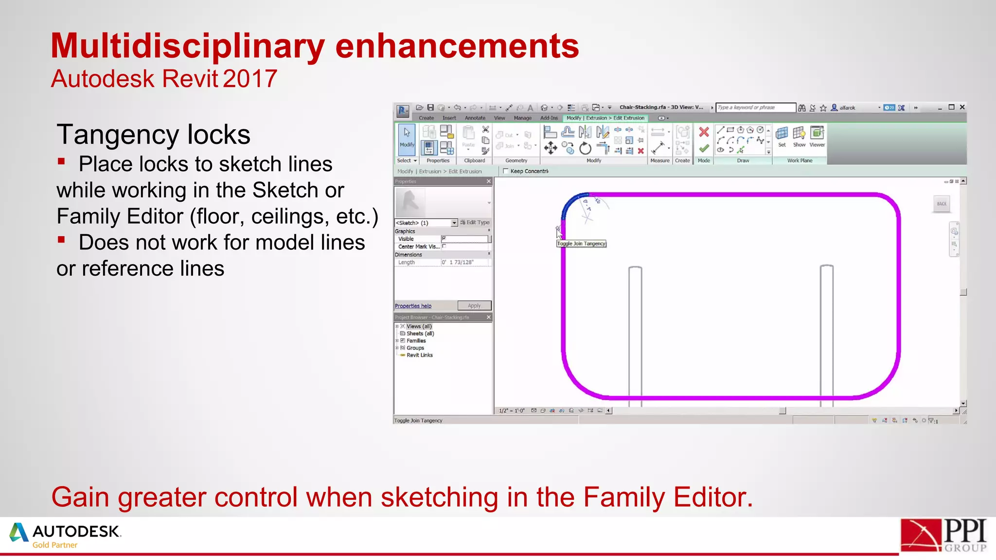 Multidisciplinary enhancements
Gain greater control when sketching in the Family Editor.
Tangency locks
 Place locks to sketch lines
while working in the Sketch or
Family Editor (floor, ceilings, etc.)
 Does not work for model lines
or reference lines
Autodesk Revit 2017
 
