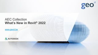 © 2021 Autodesk, Inc.
AEC Collection
What’s New in Revit® 2022
www.geoit.be
 