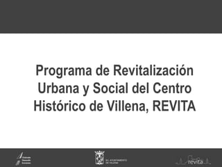 Programa de Revitalización
Urbana y Social del Centro
Histórico de Villena, REVITA

M.I. AYUNTAMIENTO
DE VILLENA

 