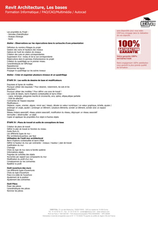 CERTYOU, 37 rue des Mathurins, 75008 PARIS - SAS au capital de 10 000 Euros
Tél : 01 42 93 52 72 - Fax : 01 70 72 02 72 - contact@certyou.com - www.certyou.com
RCS de Paris n° 804 509 461- TVA intracommunautaire FR03 804509461 - APE 8559A
Déclaration d’activité enregistrée sous le N° 11 75 52524 75 auprès du préfet de région d’Ile-de-France
Revit Architecture, Les bases
Formation Informatique / PAO/CAO/Multimédia / Autocad
Les propriétés du Projet :
- Données d'identification
- Analyse d'énergie
- Autre
Atelier : Observations sur les répercutions dans le cartouche d'une présentation
Définition du nombre d'étages du projet
Gestion des noms et hauteurs des niveaux
Options de l'outil de création de niveaux
Création des vues en plans correspondantes
Suppression d'un  niveau et de la vue correspondante
Répercutions dans le panneau d'arborescence du projet
Création du quadrillage sur le premier niveau
Caractéristiques de l'affichage
Repositionner
Renommer les lignes
Propager le quadrillage sur les autres niveaux
Atelier : Créer et organiser plusieurs niveaux et un quadrillage
ÉTAPE IV : Les outils de dessins de base et modificateurs
Esquisses et lignes de modèles
Pourquoi utiliser des esquisses ? Pour dessiner, notamment, les sols et les
planchers !
Pourquoi utiliser des modèles ? Pour définir une zone de travail !
Les outils de dessin, barre d'options contextuelles et barre d'état :
- Ligne, rectangle, polygones inscrits et circonscrits, arcs, spline, ellipse,ellipse partielle
- Outil de sélection
Contraintes de l'espace esquisse
Modificateurs :
Déplacer, copier, orienter, aligner, miroir axe / dessin, décaler en valeur numérique / en valeur graphique, échelle, ajuster /
prolonger en angle, ajuster / prolonger un élément / plusieurs éléments; scinder un élément, scinder avec un espace
Réseaux :
Réseau linéaire associatif; réseau polaire associatif, modification du réseau, dégrouper un réseau associatif
Verrouiller / dévérrouiller  un objet
Copier et appliquer les propriétés d'un objet à d'autres objets
ÉTAPE IV : Plans de travail et outils de conceptions de base
Création de plans de travail
Définir le plan de travail en fonction du niveau
Outils Murs 01
Les différents types de mur :
Mur architectural,porteur, par face
Utilisation de l'outil mur architectural
Barre d'options contextuelles et barre d'état
Définir la hauteur du mur par contrainte : niveaux / hauteur / plan de travail
Justification du mur
Chainage
Choix du type de mur dans la famille système
Informations objets
Poignées de contrôles des objets
Accroches par rapport aux composants du mur
Modification du profil d'un mur
Conséquences sur les contraintes
Redéfinir le profil
Outil ouverture des murs
Les différents types d'ouvertures
Choix du type d'ouverture
Pose à la volée de l'ouverture
Ajustement de la position
Ajustement des contraintes
Outil Pièce
Poser des pièces
Caractéristiques des pièces
Nommer les pièces
sera disponible pour vous aider.
CERTyou s'engage dans la réalisation
de vos objectifs.
Votre garantie 100%
SATISFACTION
Notre engagement 100% satisfaction
vous garantit la plus grande qualité
de formation.
 