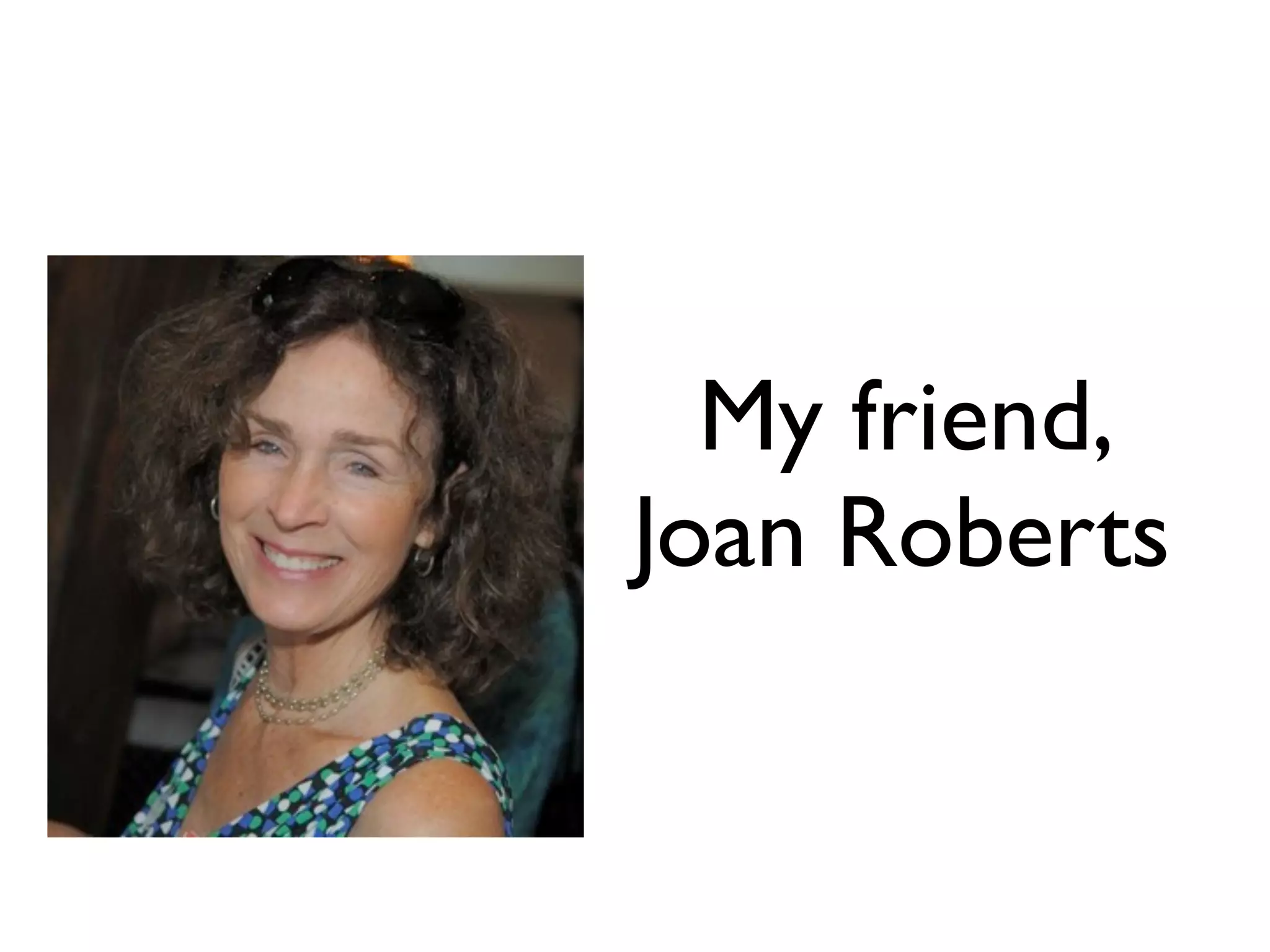 My friend,
Joan Roberts
 