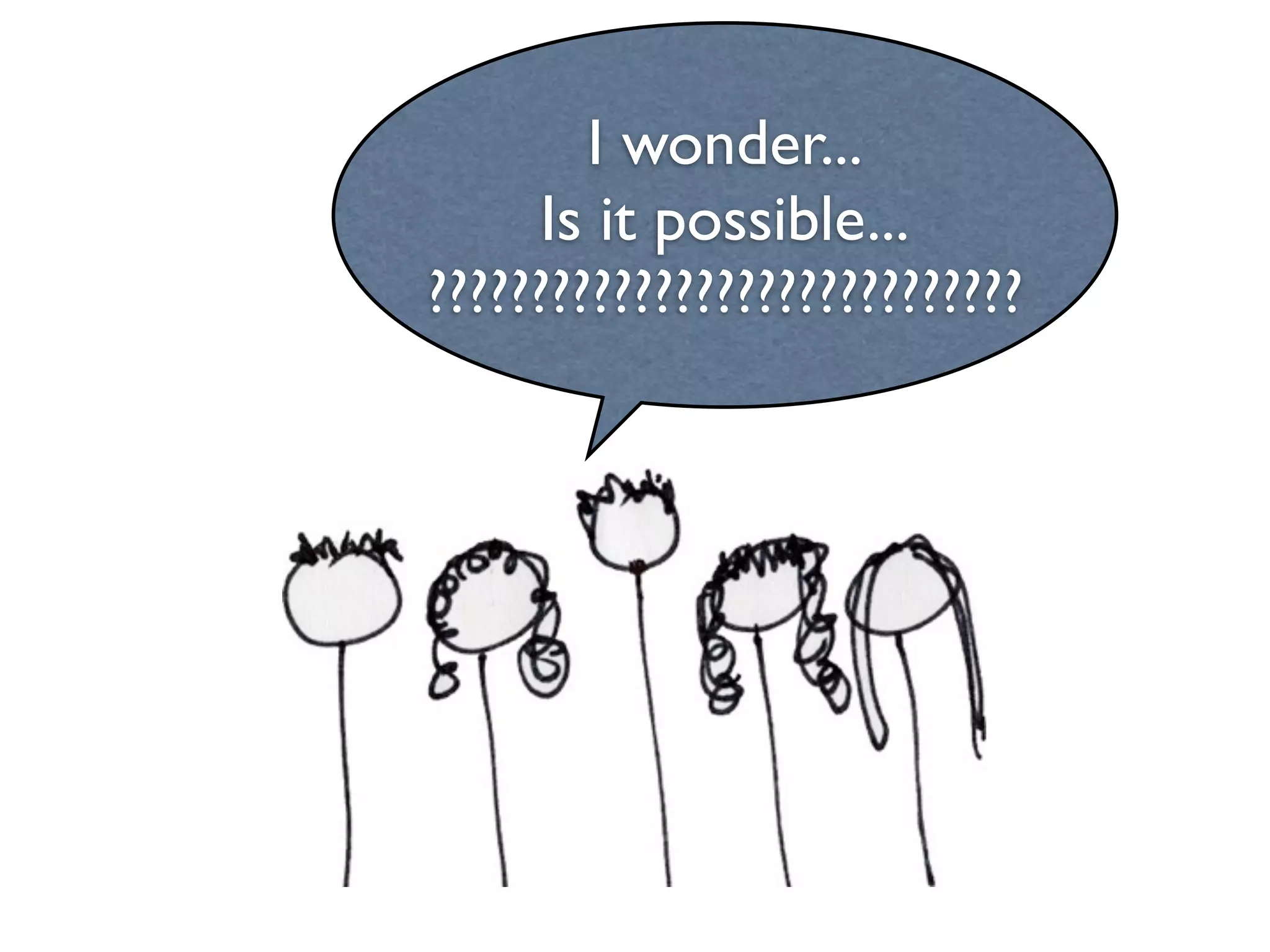 I wonder...
     Is it possible...
?????????????????????????????
 