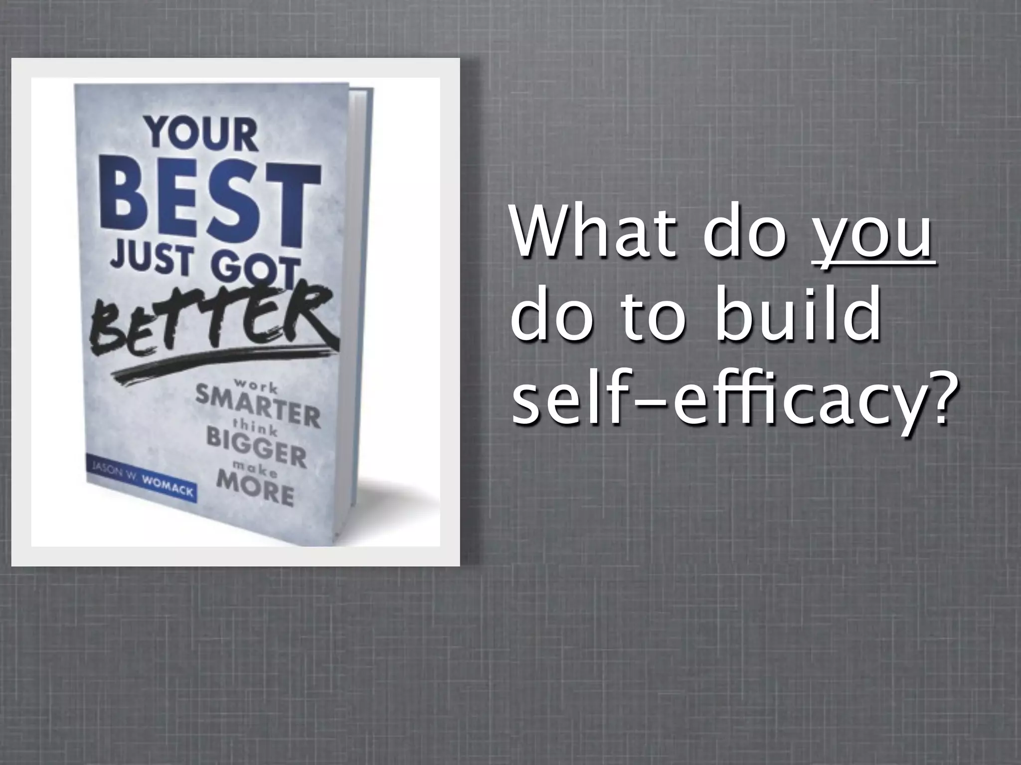 What do you
do to build
self-efficacy?
 