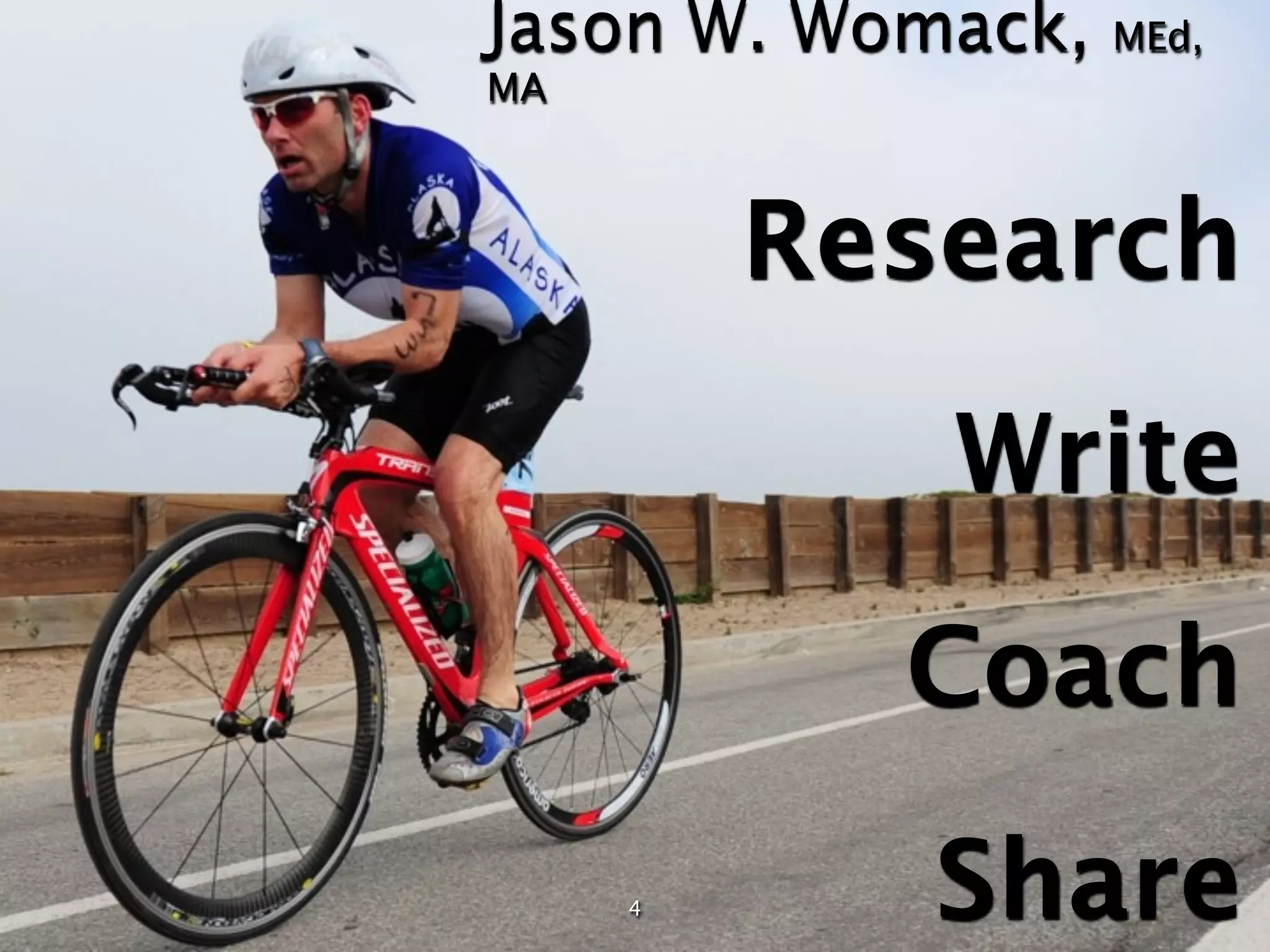 Jason W. Womack,   MEd,
MA



         Research
            Write
           Coach
     4      Share
 
