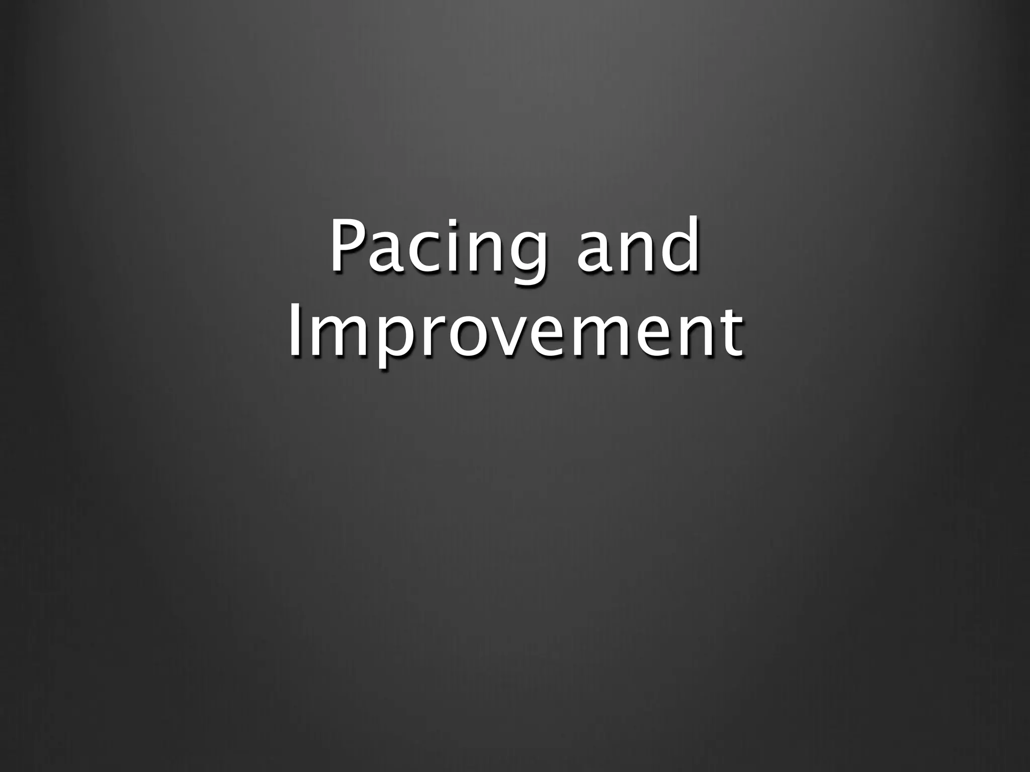 Pacing and
Improvement
 