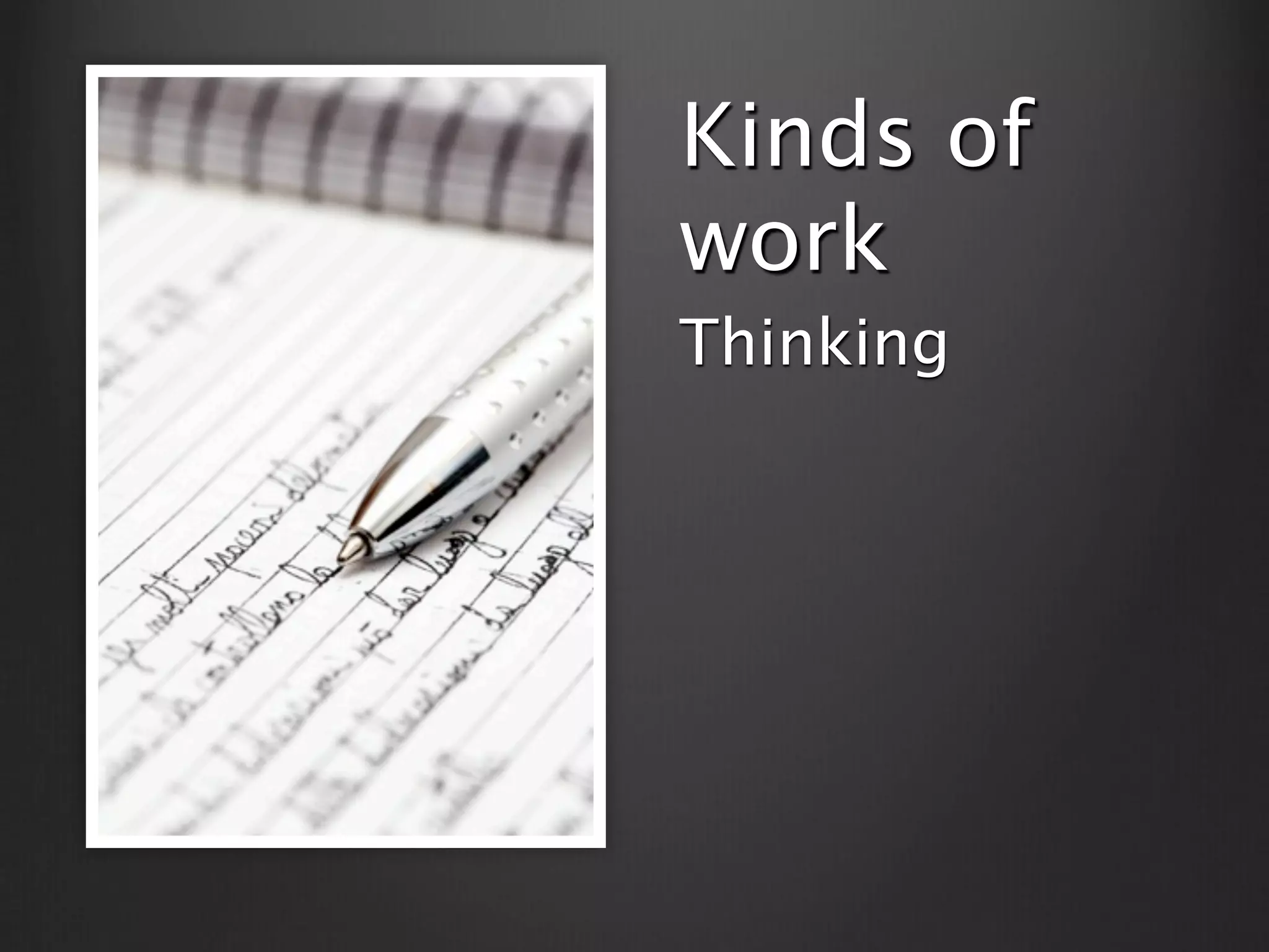 Kinds of
work
Thinking
 