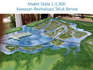 Maket Skala 1:3,300 
Kawasan Revitalisasi Teluk Benoa 
 