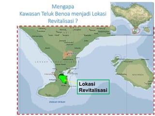 Lokasi 
Revitalisasi 
Mengapa 
Kawasan Teluk Benoa menjadi Lokasi 
Revitalisasi ? 
 