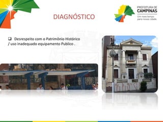  Desrespeito com o Patrimônio Histórico
/ uso inadequado equipamento Publico .
DIAGNÓSTICO
 