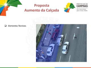 Proposta
Aumento da Calçada
 Elementos Técnicos
 