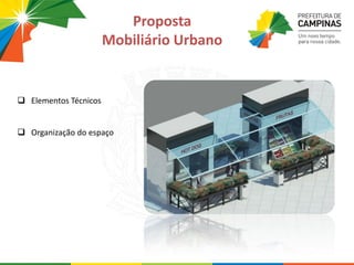  Elementos Técnicos
 Organização do espaço
Proposta
Mobiliário Urbano
 