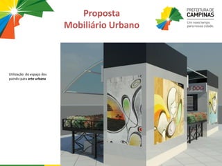 Utilização do espaço dos
painéis para arte urbana
Proposta
Mobiliário Urbano
 