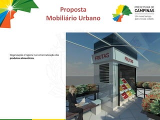 Organização e higiene na comercialização dos
produtos alimentícios.
Proposta
Mobiliário Urbano
 