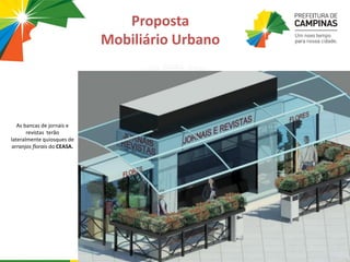 As bancas de jornais e
revistas terão
lateralmente quiosques de
arranjos florais do CEASA.
Proposta
Mobiliário Urbano
 
