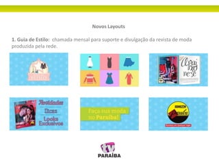 Novos Layouts
1. Guia de Estilo: chamada mensal para suporte e divulgação da revista de moda
produzida pela rede.
 