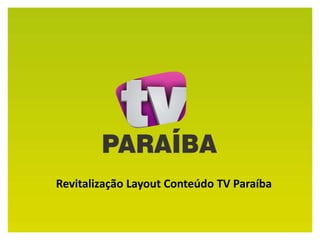 Revitalização Layout Conteúdo TV Paraíba
 